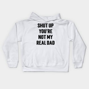Shut Up You're Not My Real Dad v2 Kids Hoodie